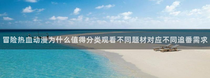 韩漫漫画免费观看在线:冒险热血动漫为什么值得分类观看不同题材对应不同追番需求配图