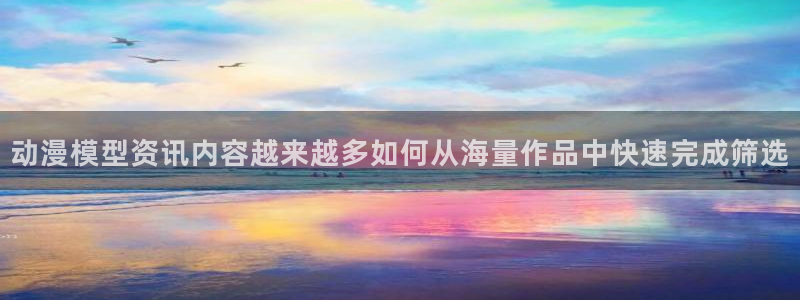 韩漫奇幻漫画推荐:动漫模型资讯内容越来越多如何从海量作品中快速完成筛选配图