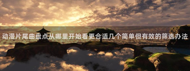 在线韩漫漫画免费阅读:动漫片尾曲盘点从哪里开始看更合适几个简单但有效的筛选办法配图