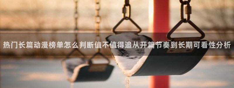 韩漫漫画哪里看:热门长篇动漫榜单怎么判断值不值得追从开篇节奏到长期可看性分析配图