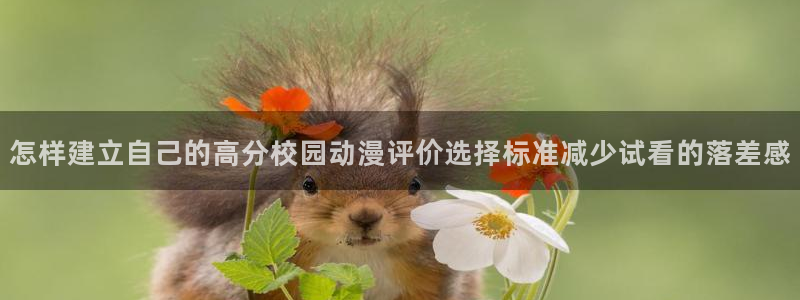 韩漫大全免费:怎样建立自己的高分校园动漫评价选择标准减少试看的落差感配图